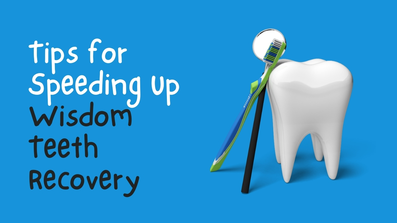 Tips for Speeding Up Wisdom Teeth Recovery